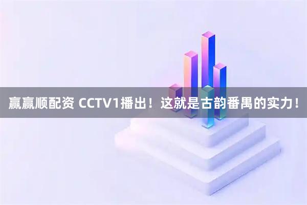赢赢顺配资 CCTV1播出!这就是古韵番禺的实力!