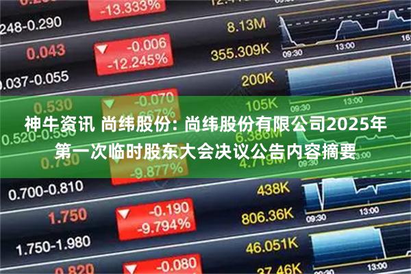 神牛资讯 尚纬股份: 尚纬股份有限公司2025年第一次临时股东大会决议公告内容摘要